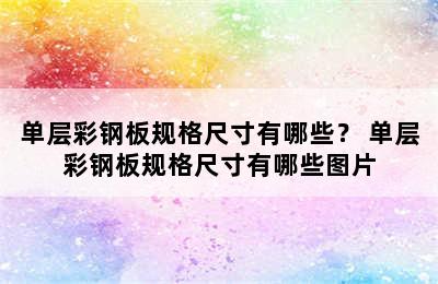 单层彩钢板规格尺寸有哪些？ 单层彩钢板规格尺寸有哪些图片